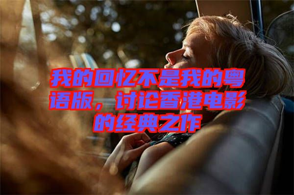 我的回憶不是我的粵語版，討論香港電影的經(jīng)典之作