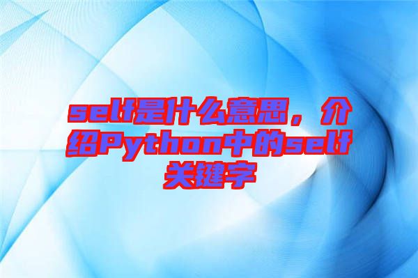 self是什么意思，介紹Python中的self關鍵字