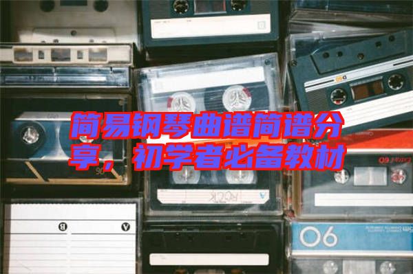 簡易鋼琴曲譜簡譜分享，初學(xué)者必備教材