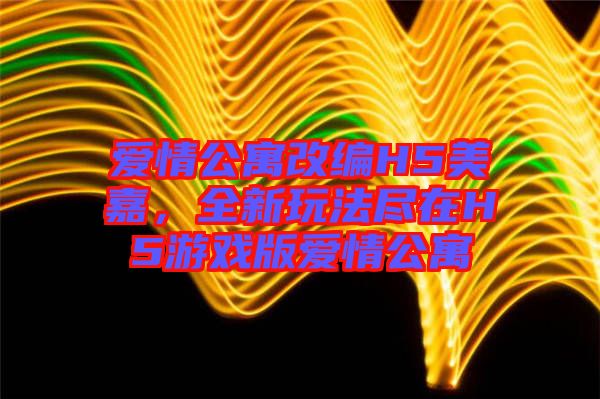 愛情公寓改編H5美嘉，全新玩法盡在H5游戲版愛情公寓