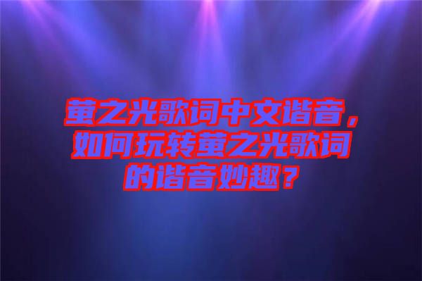 螢之光歌詞中文諧音，如何玩轉螢之光歌詞的諧音妙趣？