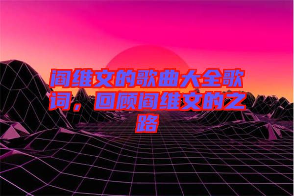 閻維文的歌曲大全歌詞，回顧閻維文的之路