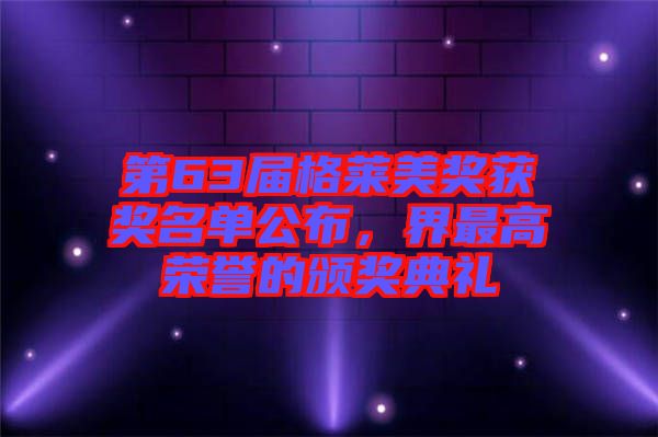 第63屆格萊美獎(jiǎng)獲獎(jiǎng)名單公布，界最高榮譽(yù)的頒獎(jiǎng)典禮