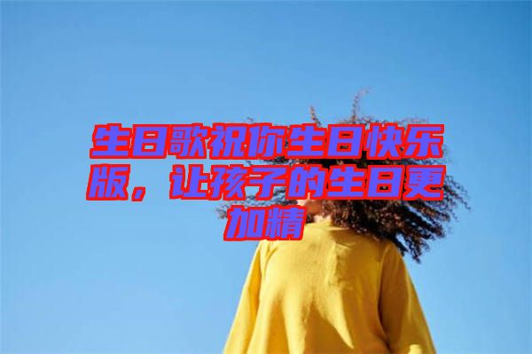生日歌祝你生日快樂版，讓孩子的生日更加精