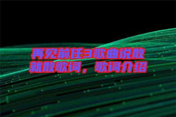 再見前任3歌曲說散就散歌詞，歌詞介紹