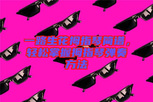 一路生花拇指琴簡(jiǎn)譜，輕松掌握拇指琴?gòu)椬喾椒? width=