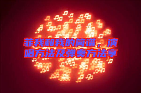菲我和我的簡譜，演唱方法及彈奏方法享