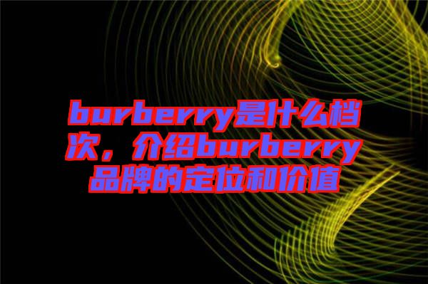burberry是什么檔次，介紹burberry品牌的定位和價(jià)值
