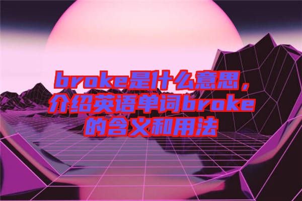 broke是什么意思，介紹英語單詞broke的含義和用法
