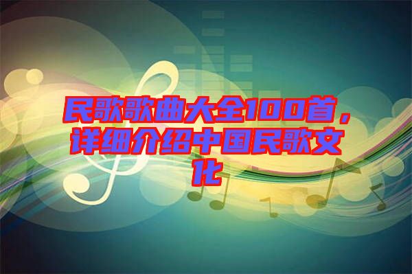 民歌歌曲大全100首，詳細(xì)介紹中國(guó)民歌文化