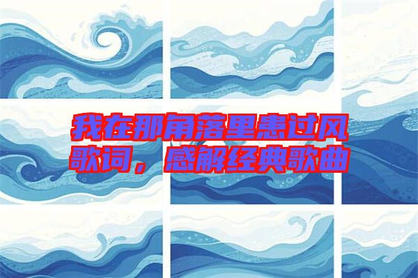 我在那角落里患過風(fēng)歌詞，感解經(jīng)典歌曲