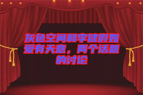 灰色空間和李健假如愛有天意，兩個話題的討論
