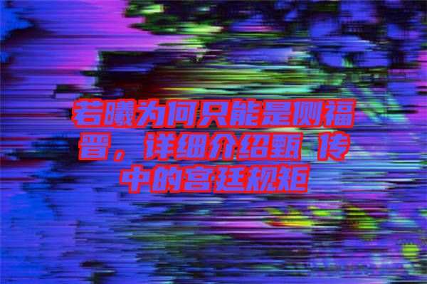 若曦為何只能是側(cè)福晉，詳細(xì)介紹甄嬛傳中的宮廷規(guī)矩