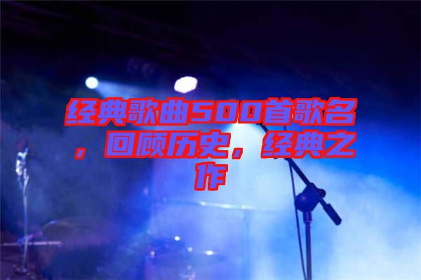 經(jīng)典歌曲500首歌名，回顧歷史，經(jīng)典之作