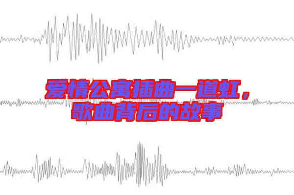 愛情公寓插曲一道虹，歌曲背后的故事