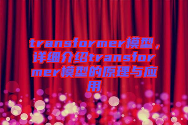 transformer模型，詳細(xì)介紹transformer模型的原理與應(yīng)用