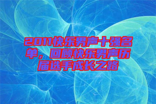 2011快樂(lè)男聲十強(qiáng)名單，回顧快樂(lè)男聲歷屆選手成長(zhǎng)之路