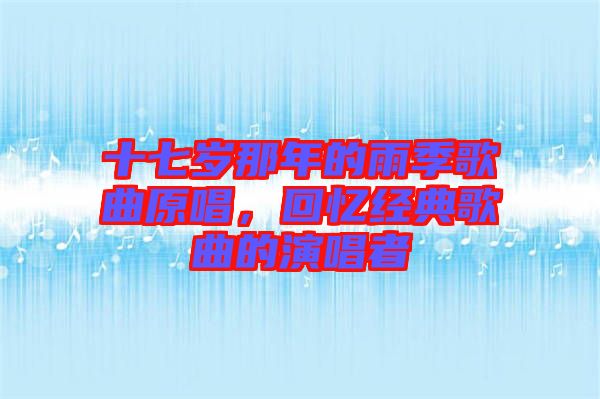 十七歲那年的雨季歌曲原唱，回憶經(jīng)典歌曲的演唱者