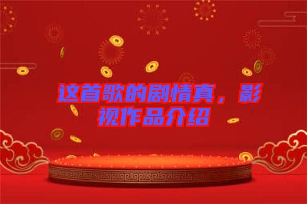 囍這首歌的劇情真，影視作品介紹