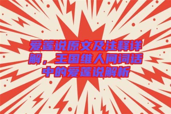 愛(ài)蓮說(shuō)原文及注釋詳解，王國(guó)維人間詞話中的愛(ài)蓮說(shuō)解析