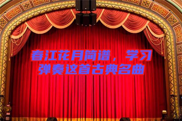 春江花月簡(jiǎn)譜，學(xué)習(xí)彈奏這首古典名曲
