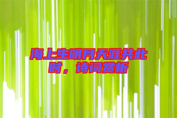 海上生明月天涯共此時，詩詞賞析