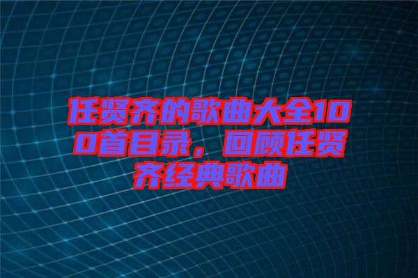 任賢齊的歌曲大全100首目錄，回顧任賢齊經(jīng)典歌曲
