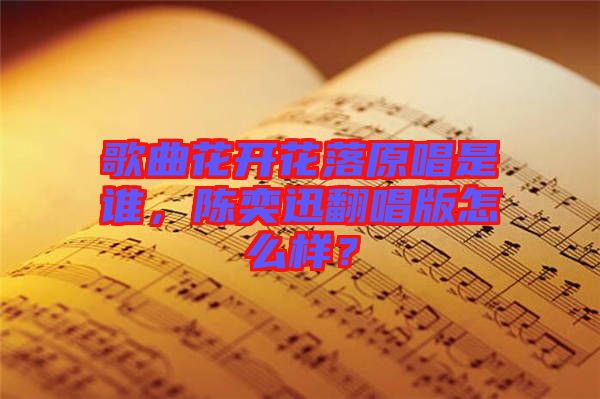 歌曲花開花落原唱是誰，陳奕迅翻唱版怎么樣？