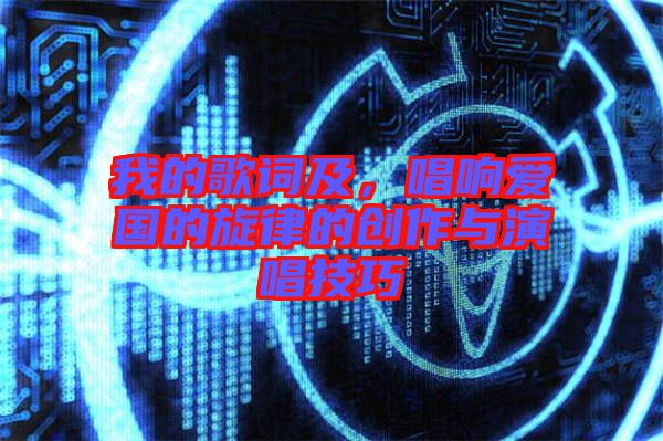 我的歌詞及，唱響愛國(guó)的旋律的創(chuàng)作與演唱技巧