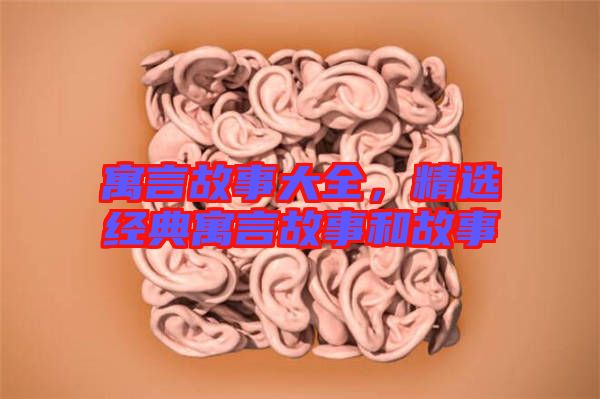 寓言故事大全，精選經(jīng)典寓言故事和故事