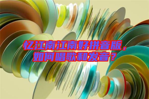 憶江南江南好拼音版，如何唱歌和發(fā)音？