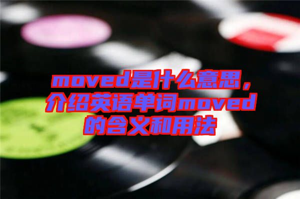moved是什么意思，介紹英語單詞moved的含義和用法