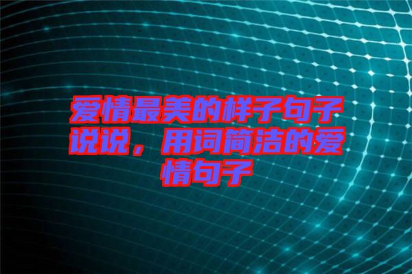 愛(ài)情最美的樣子句子說(shuō)說(shuō)，用詞簡(jiǎn)潔的愛(ài)情句子