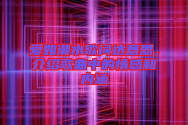 愛如潮水歌詞達意思，介紹歌曲中的情感和內(nèi)涵