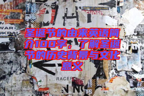 圣誕節(jié)的由來英語簡介100字，了解圣誕節(jié)的歷史背景與文化意義
