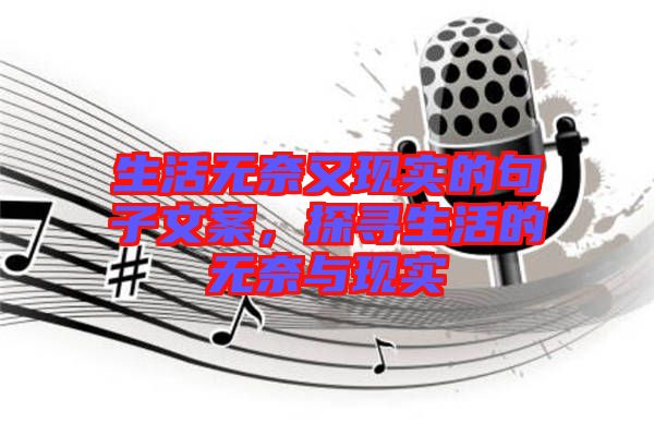 生活無奈又現(xiàn)實(shí)的句子文案，探尋生活的無奈與現(xiàn)實(shí)
