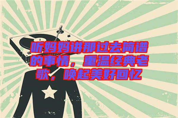 聽媽媽講那過去簡譜的事情，重溫經(jīng)典老歌，喚起美好回憶