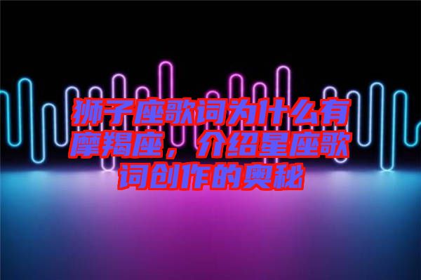 獅子座歌詞為什么有摩羯座，介紹星座歌詞創(chuàng)作的奧秘