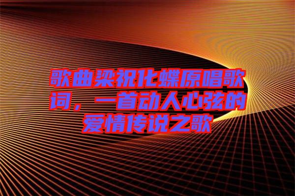 歌曲梁祝化蝶原唱歌詞，一首動人心弦的愛情傳說之歌