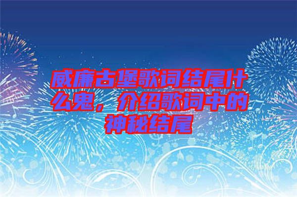 威廉古堡歌詞結(jié)尾什么鬼，介紹歌詞中的神秘結(jié)尾