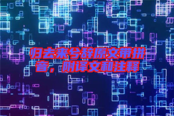 歸去來(lái)兮辭原文帶拼音，附譯文和注釋