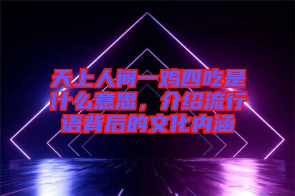 天上人間一雞四吃是什么意思，介紹流行語(yǔ)背后的文化內(nèi)涵