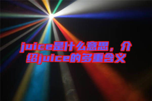 juice是什么意思，介紹juice的多重含義