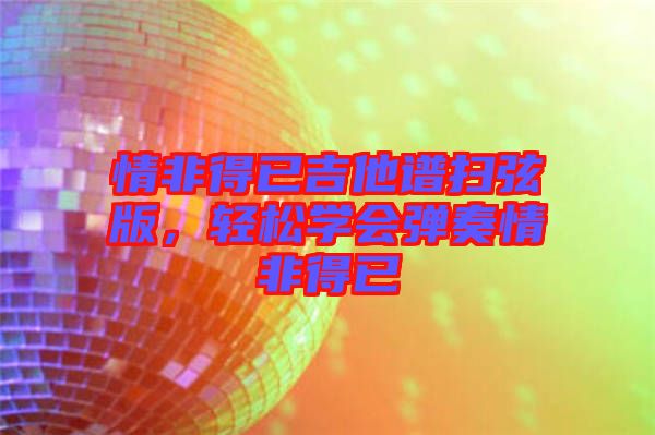 情非得已吉他譜掃弦版，輕松學(xué)會彈奏情非得已