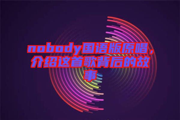 nobody國語版原唱，介紹這首歌背后的故事