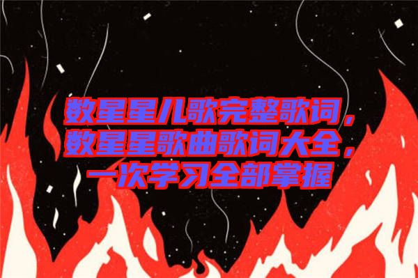 數(shù)星星兒歌完整歌詞，數(shù)星星歌曲歌詞大全，一次學(xué)習(xí)全部掌握