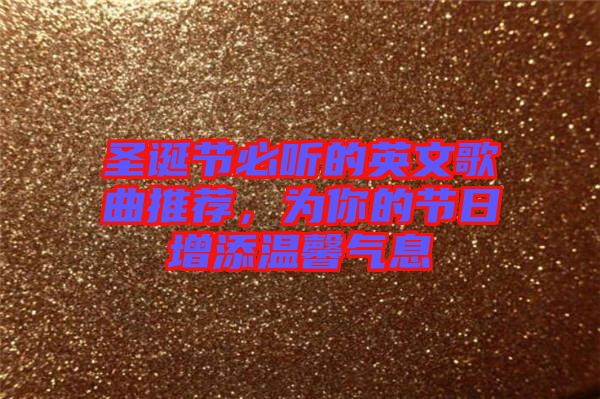 圣誕節(jié)必聽的英文歌曲推薦，為你的節(jié)日增添溫馨氣息