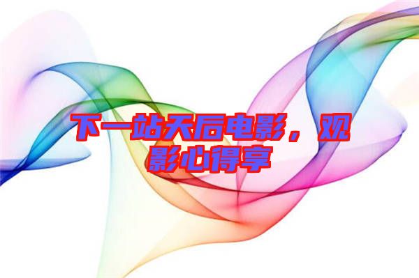 下一站天后電影，觀影心得享