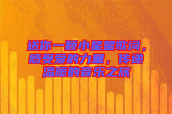 送你一顆小星星歌詞，感受愛(ài)的力量，傳遞溫暖的音樂(lè)之旅