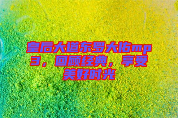 皇后大道東羅大佑mp3，回顧經(jīng)典，享受美好時(shí)光